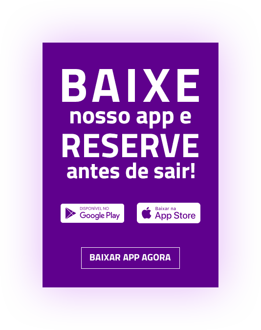 Baixar o nosso app e reserve antes de sair!